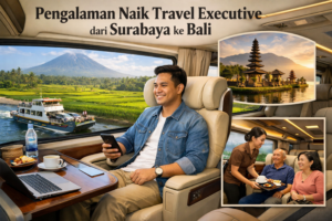 Pengalaman Naik Travel Executive dari Surabaya ke Bali